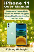 iPhone 11 User Manual: Complete Guide for a Beginner & Senior on General Uses of iPhone 11 with Upgrading Techniques &Many Informative Screen - Paperback