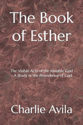 The Book of Esther: The Visible Acts of the Invisible God - A Study in the Providence of God - Paperback