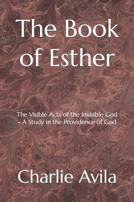The Book of Esther: The Visible Acts of the Invisible God - A Study in the Providence of God - Paperback