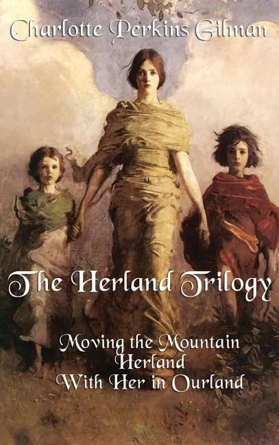 The Herland Trilogy: Moving the Mountain, Herland, with Her in Ourland - Hardcover