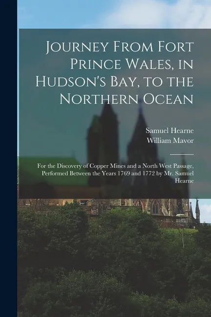 Journey From Fort Prince Wales, in Hudson's Bay, to the Northern Ocean [microform]: for the Discovery of Copper Mines and a North West Passage, Perfor - Paperback