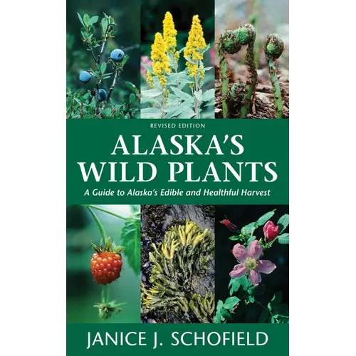 Alaska's Wild Plants, Revised Edition: A Guide to Alaska's Edible and Healthful Harvest - Paperback