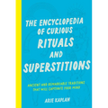 The Encyclopedia of Curious Rituals and Superstitions: Ancient and Remarkable Traditions That Will Captivate Your Mind - Paperback