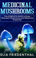 Medicinal Mushrooms: The COMPLETE GUIDE to Grow Psilocybin Mushrooms and Medicinal Properties - Paperback