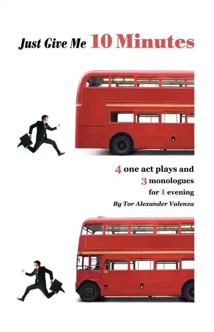 Just Give Me 10 Minutes: 4 One Act Plays And 3 Monologues For 1 Evening - Paperback