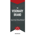 The Visionary Brand: The Success Formula Behind the Worlds most Visionary Brands - Hardcover