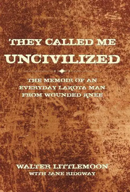 They Called Me Uncivilized: The Memoir of an Everyday Lakota Man from Wounded Knee - Hardcover