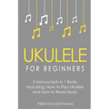 Ukulele for Beginners: Bundle - The Only 2 Books You Need to Learn to Play Ukulele and Reading Ukulele Sheet Music Today - Paperback