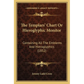 The Templars' Chart Or Hieroglyphic Monitor: Containing All The Emblems And Hieroglyphics (1852) - Paperback