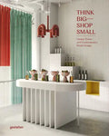 Think Big--Shop Small: Unique Stores and Contemporary Retail Design - Hardcover