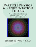 Particle Physics & Representation Theory: " Mathematical Symmetries of The Universe " - Paperback