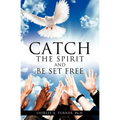 Catch the Spirit and Be Set Free - Paperback