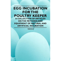 Egg Incubation for the Poultry Keeper - A Collection of Articles on the Methods and Equipment of Natural and Artificial Incubation - Paperback