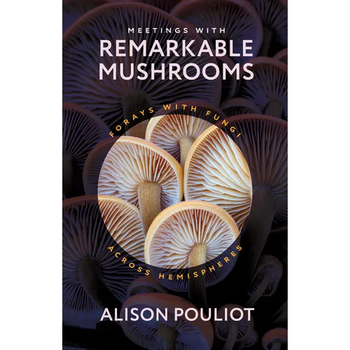 Meetings with Remarkable Mushrooms: Forays with Fungi Across Hemispheres - Hardcover