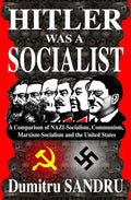 Hitler Was a Socialist: A comparison of NAZI-Socialism, Communism, Marxism-Socialism, and the United States - Paperback
