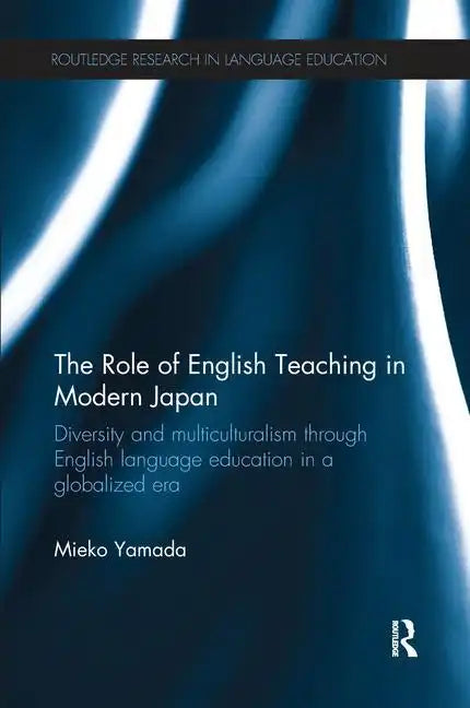 The Role of English Teaching in Modern Japan: Diversity and Multiculturalism Through English Language Education in a Globalized Era - Paperback