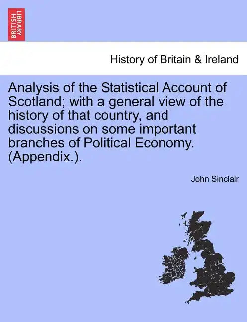 Analysis of the Statistical Account of Scotland; with a general view of the history of that country, and discussions on some important branches of Pol - Paperback