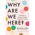 Why Are We Here?: Creating a Work Culture Everyone Wants - Hardcover
