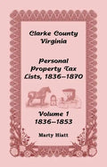 Clarke County, Virginia Personal Property Tax Lists: Volume 1, 1836-1853 - Paperback
