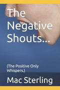 The Negative Shouts...: (The Positive Only Whispers.) - Paperback