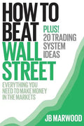 How to Beat Wall Street: Everything You Need to Make Money in the Markets Plus! 20 Trading System Ideas - Paperback