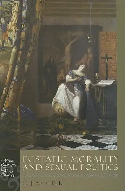 Ecstatic Morality and Sexual Politics: A Catholic and Antitotalitarian Theory of the Body - Hardcover