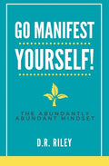 Go Manifest Yourself!: The Abundantly Abundant Mindset - Paperback