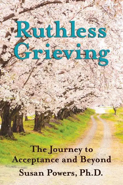 Ruthless Grieving: The Journey to Acceptance and Beyond - Paperback