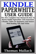 Kindle Paperwhite User Guide: The 2021 Complete User Manual On How To Master Kindle Paperwhite 1oth Generation E-Reader Tablet For Beginners And Sen - Paperback