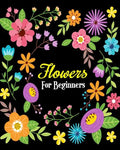Flowers For Beginners: Stress Relieving Flower Designs, Gorgeous Flower Drawings (Perfect for Beginners and Flower Lovers) - Paperback