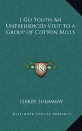 I Go South an Unprejudiced Visit to a Group of Cotton Mills - Hardcover