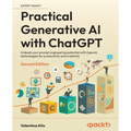 Practical Generative AI with ChatGPT - Second Edition: Unleash your prompt engineering potential with OpenAI technologies for productivity and creativ - Paperback