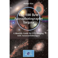 The 100 Best Astrophotography Targets: A Monthly Guide for CCD Imaging with Amateur Telescopes - Paperback