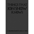 Things That Jon Snow Knows - A Comprehensive Collection: 110 pages filled with everything that commander of the knights watch Jon Snow knows - Paperback
