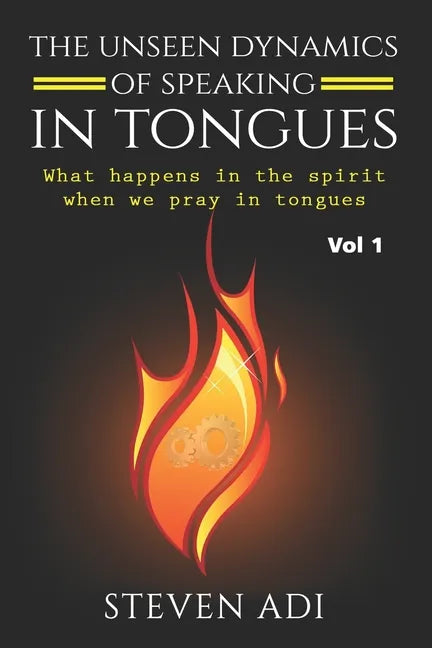 The Unseen Dynamics of Speaking in Tongues: What Happens in the Spirit When We Pray in Tongues - Paperback