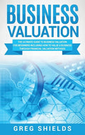 Business Valuation: The Ultimate Guide to Business Valuation for Beginners, Including How to Value a Business Through Financial Valuation Methods - Hardcover