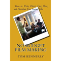 No Budget Film Making: How to Write, Direct, Cast, Shoot, and Distribute Your Feature Film - Paperback