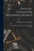 Official Catalogue Philippine Exhibits: Universal Exposition, St. Louis, U.S.A. 1904: Philippine Exposition - Paperback