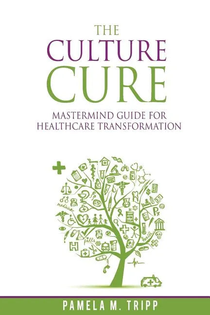 The Culture Cure Mastermind Guide for Healthcare Transformation - Paperback