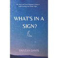What's in a Sign?: The Short and Sweet Beginner's Guide to Understanding Your Zodiac Sign! - Paperback