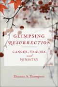 Glimpsing Resurrection: Cancer, Trauma, and Ministry - Paperback