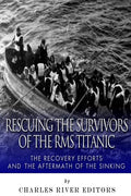 Rescuing the Survivors of the RMS Titanic: The Recovery Efforts and the Aftermath of the Sinking - Paperback