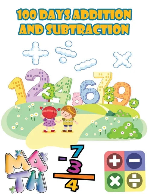 100 days addition and subtraction: Math Drills,100 Days of Practice Problems / 1st Grade, 2nd Grade, ages 5,6,7,8, Learn to Add and Subtract - Paperback