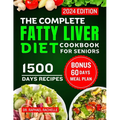 The Complete Fatty Liver Diet Cookbook for Seniors 2024: Elevate Your Senior Years with Wholesome Liver-Boosting Cuisine! With 60 Days Healthy Meal Pl - Paperback
