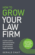 How to Grow Your Law Firm: A Client-Centric Approach to Being More Profitable, In-Demand and Highly Reputable - Paperback