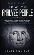 How to Analyze People: Dark Psychology - Dark Secrets to Analyze and Influence Anyone Using Body Language, Human Psychology, Subliminal Persu - Paperback