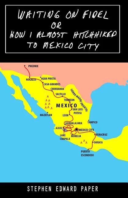 Waiting On Fidel: or How I Almost Hitchhiked To Mexico City - Paperback
