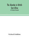 The Akamba in British East Africa; an ethnological monograph - Hardcover