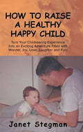 How to Raise a Healthy Happy Child - Hardcover
