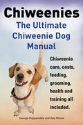 Chiweenies. the Ultimate Chiweenie Dog Manual. Chiweenie Care, Costs, Feeding, Grooming, Health and Training All Included. - Paperback